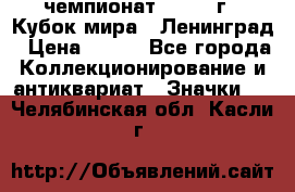 11.1) чемпионат : 1988 г - Кубок мира - Ленинград › Цена ­ 149 - Все города Коллекционирование и антиквариат » Значки   . Челябинская обл.,Касли г.